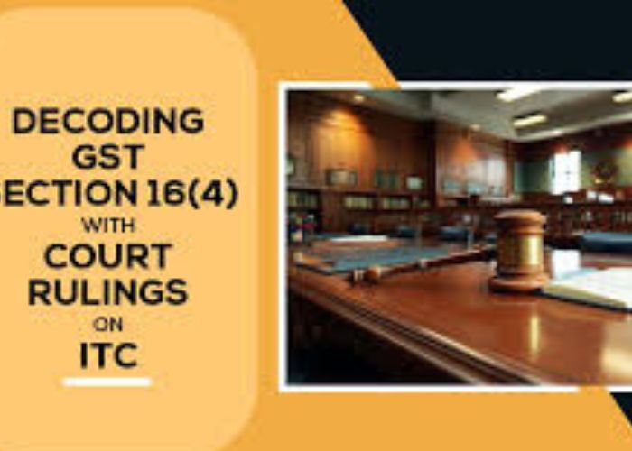 Exploring GST Section 16(4) with Court Rulings on ITC.